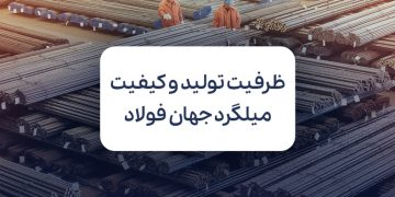 نگاهی به ظرفیت تولید و کیفیت میلگرد جهان فولاد